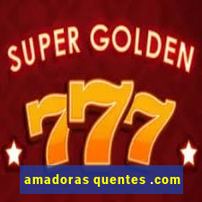 amadoras quentes .com